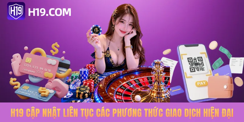 H19 cập nhật liên tục các phương thức giao dịch hiện đại
